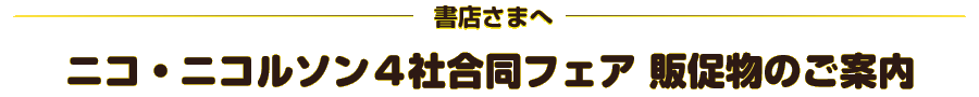 書店さまへ ニコ・ニコルソン４社合同フェア 販促物のご案内